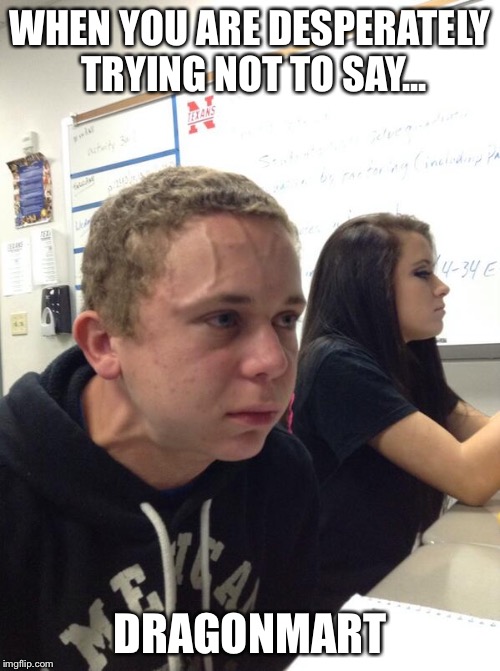 holding in fart kid | WHEN YOU ARE DESPERATELY TRYING NOT TO SAY... DRAGONMART | image tagged in holding in fart kid | made w/ Imgflip meme maker