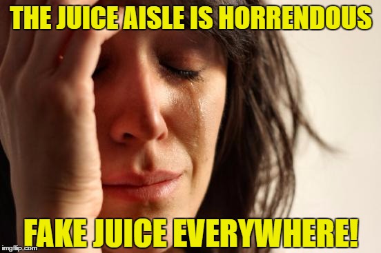 Juice DRINK in small print on the label! | THE JUICE AISLE IS HORRENDOUS; FAKE JUICE EVERYWHERE! | image tagged in memes,first world problems | made w/ Imgflip meme maker
