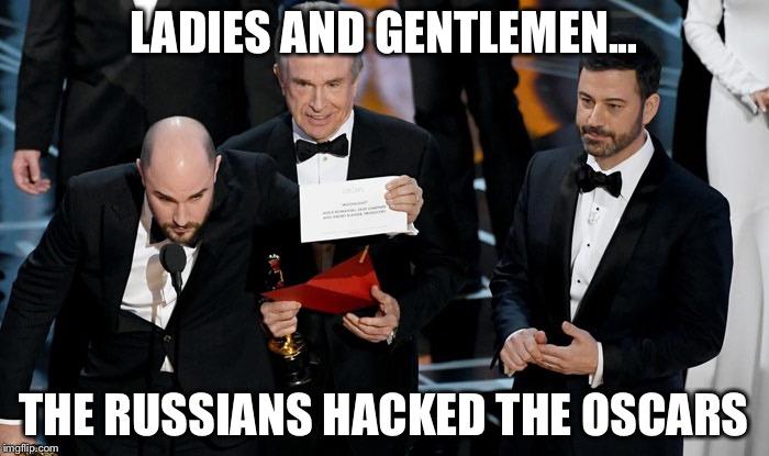 It's the only possible explanation  | LADIES AND GENTLEMEN... THE RUSSIANS HACKED THE OSCARS | image tagged in oscars,russian hackers | made w/ Imgflip meme maker
