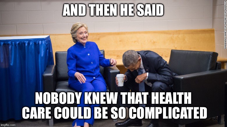AND THEN HE SAID; NOBODY KNEW THAT HEALTH CARE COULD BE SO COMPLICATED | made w/ Imgflip meme maker