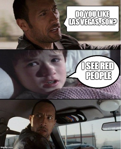 The Rock Driving | DO YOU LIKE LAS VEGAS, SON? I SEE RED PEOPLE | image tagged in the rock driving | made w/ Imgflip meme maker