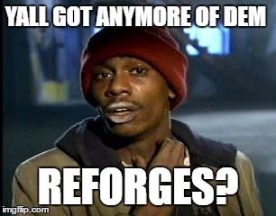 Y'all Got Any More Of That | YALL GOT ANYMORE OF DEM; REFORGES? | image tagged in memes,yall got any more of | made w/ Imgflip meme maker