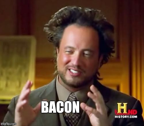 Ancient Aliens Meme | BACON | image tagged in memes,ancient aliens | made w/ Imgflip meme maker