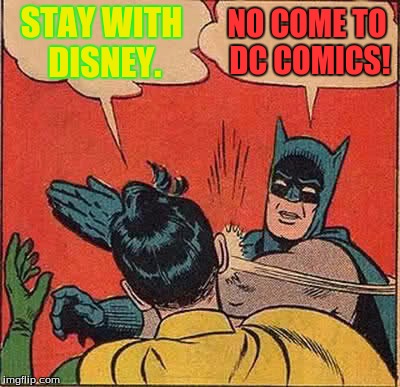 Batman Slapping Robin Meme | STAY WITH DISNEY. NO COME TO DC COMICS! | image tagged in memes,batman slapping robin | made w/ Imgflip meme maker