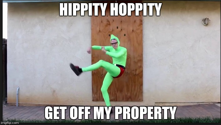 HIPPITY HOPPITY; GET OFF MY PROPERTY | image tagged in idubbbz | made w/ Imgflip meme maker