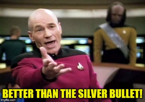 Picard Wtf Meme | BETTER THAN THE SILVER BULLET! | image tagged in memes,picard wtf | made w/ Imgflip meme maker