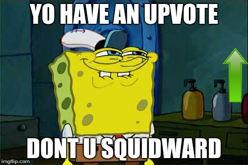 Don't You Squidward Meme | YO HAVE AN UPVOTE; DONT U SQUIDWARD | image tagged in memes,dont you squidward | made w/ Imgflip meme maker