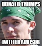 DONALD TRUMPS; TWITTER ADVISOR | made w/ Imgflip meme maker