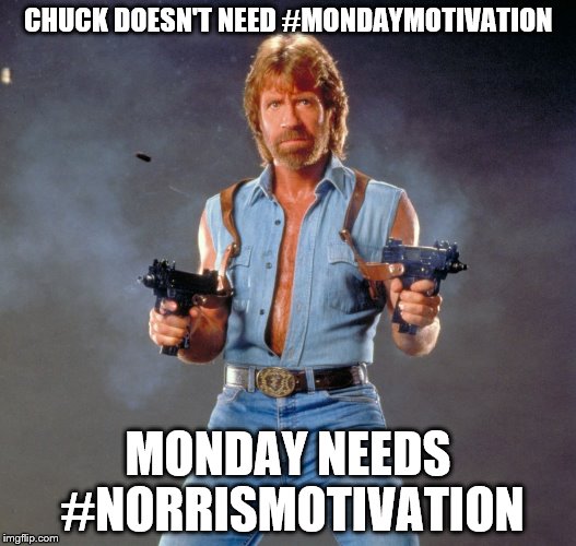 Chuck Norris Guns Meme | CHUCK DOESN'T NEED #MONDAYMOTIVATION; MONDAY NEEDS #NORRISMOTIVATION | image tagged in memes,chuck norris guns,chuck norris | made w/ Imgflip meme maker