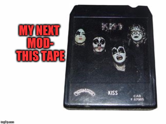 MY NEXT MOD- THIS TAPE | made w/ Imgflip meme maker