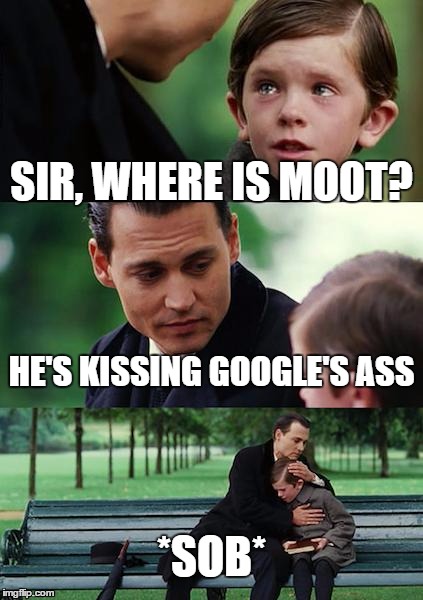 Finding Neverland Meme | SIR, WHERE IS MOOT? HE'S KISSING GOOGLE'S ASS; *SOB* | image tagged in memes,finding neverland | made w/ Imgflip meme maker