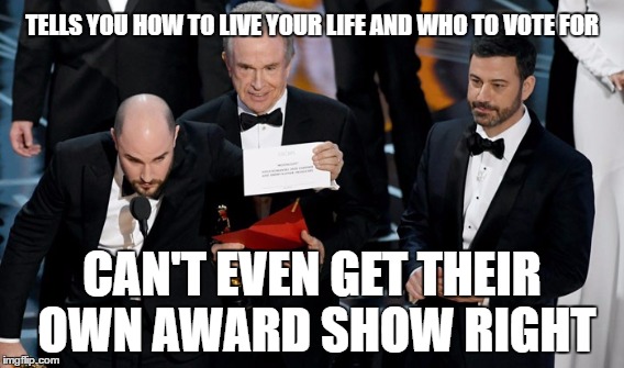 And We're Supposed to Look Up to These Clowns? | TELLS YOU HOW TO LIVE YOUR LIFE AND WHO TO VOTE FOR; CAN'T EVEN GET THEIR OWN AWARD SHOW RIGHT | image tagged in hollywood,oscars,snowflakes,anti trump,clueless | made w/ Imgflip meme maker