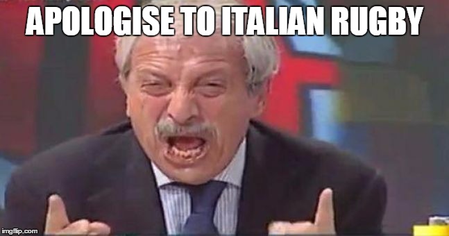 Apologise | APOLOGISE TO ITALIAN RUGBY | image tagged in crudeli,rugby | made w/ Imgflip meme maker