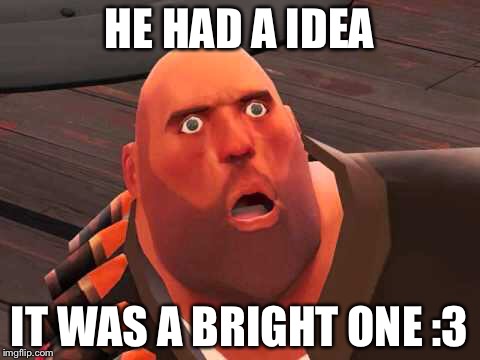 HE HAD A IDEA IT WAS A BRIGHT ONE :3 | made w/ Imgflip meme maker
