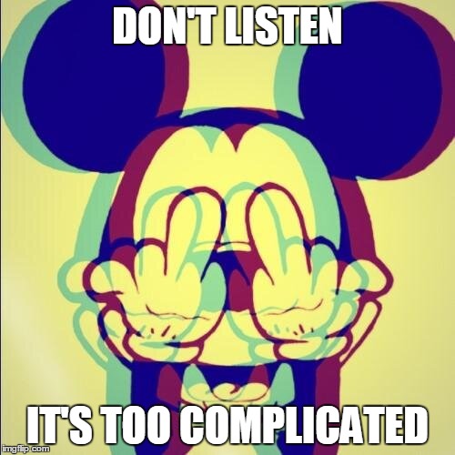 DON'T LISTEN; IT'S TOO COMPLICATED | made w/ Imgflip meme maker