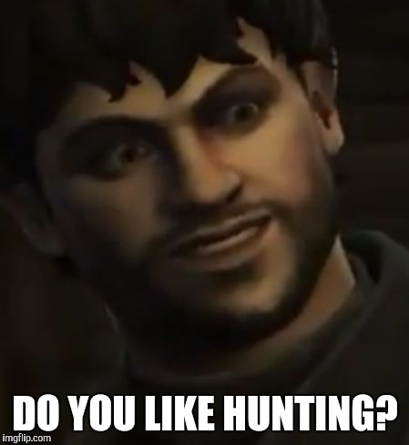 DO YOU LIKE HUNTING? | image tagged in do you like hunting | made w/ Imgflip meme maker