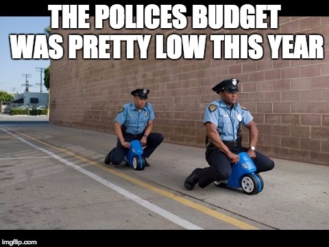 cant afford real bikes | THE POLICES BUDGET WAS PRETTY LOW THIS YEAR | image tagged in funny,police,they see me rolling | made w/ Imgflip meme maker