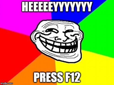 Troll Face Colored Meme | HEEEEEYYYYYYY; PRESS F12 | image tagged in memes,troll face colored | made w/ Imgflip meme maker