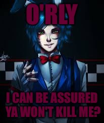 O'RLY I CAN BE ASSURED YA WON'T KILL ME? | made w/ Imgflip meme maker
