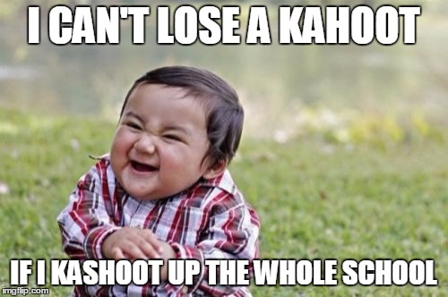 Evil Toddler | I CAN'T LOSE A KAHOOT; IF I KASHOOT UP THE WHOLE SCHOOL | image tagged in memes,evil toddler | made w/ Imgflip meme maker