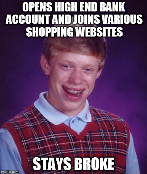 Bad Luck Brian Meme | OPENS HIGH END BANK ACCOUNT AND JOINS VARIOUS SHOPPING WEBSITES STAYS BROKE | image tagged in memes,bad luck brian | made w/ Imgflip meme maker