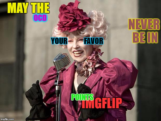 MAY THE NEVER BE IN OCD YOUR            FAVOR IMGFLIP POINTS | made w/ Imgflip meme maker