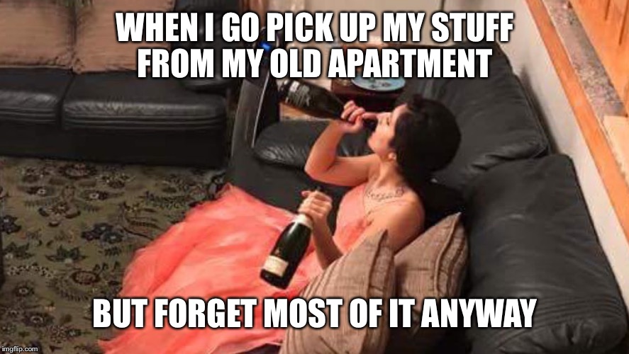 Me when | WHEN I GO PICK UP MY STUFF FROM MY OLD APARTMENT; BUT FORGET MOST OF IT ANYWAY | image tagged in me when | made w/ Imgflip meme maker