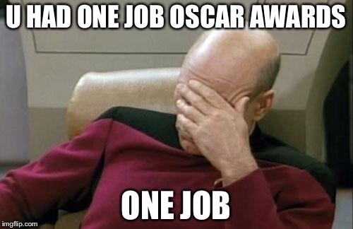 Captain Picard Facepalm | U HAD ONE JOB OSCAR AWARDS; ONE JOB | image tagged in memes,captain picard facepalm | made w/ Imgflip meme maker