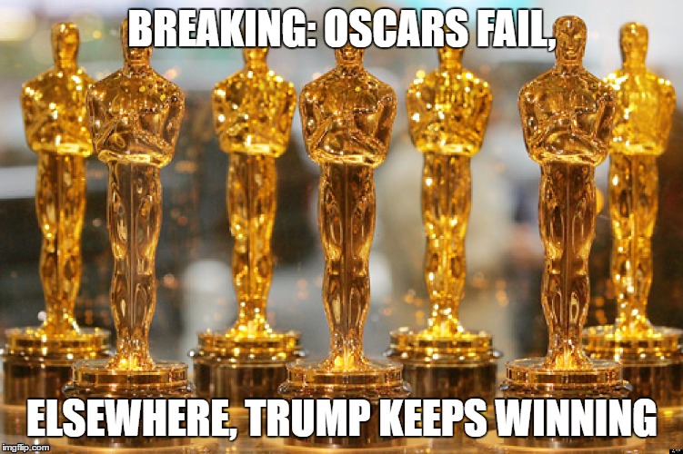 oscars | BREAKING: OSCARS FAIL, ELSEWHERE, TRUMP KEEPS WINNING | image tagged in oscars | made w/ Imgflip meme maker