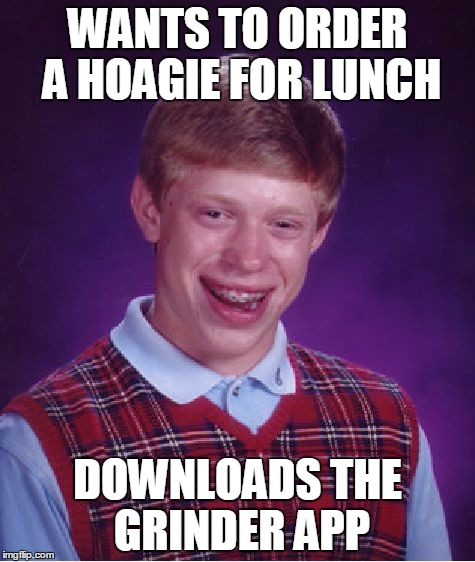 Good thing he didn't ask for a 9" Italian | WANTS TO ORDER A HOAGIE FOR LUNCH; DOWNLOADS THE GRINDER APP | image tagged in memes,bad luck brian | made w/ Imgflip meme maker