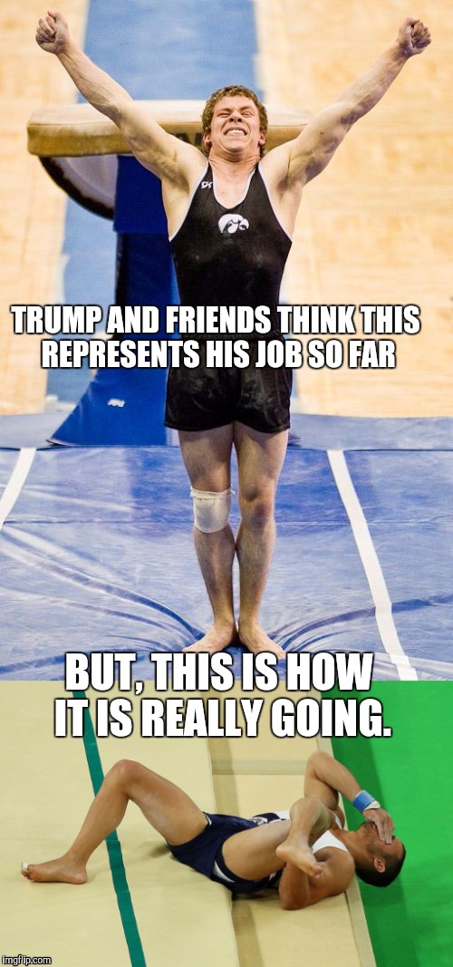 Trump thinks he stuck the landing | TRUMP AND FRIENDS THINK THIS REPRESENTS HIS JOB SO FAR; BUT, THIS IS HOW IT IS REALLY GOING. | image tagged in donald trump,fail | made w/ Imgflip meme maker