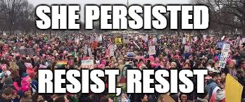 women's march | SHE PERSISTED; RESIST, RESIST | image tagged in theresistance | made w/ Imgflip meme maker