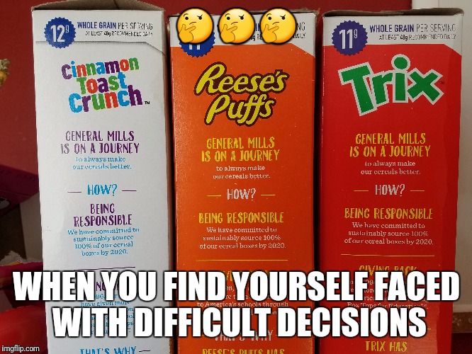 🤔🤔🤔; WHEN YOU FIND YOURSELF FACED WITH DIFFICULT DECISIONS | image tagged in memes,funny,decisions decisions,cereal,first world problems,cinnamon toast crunch | made w/ Imgflip meme maker