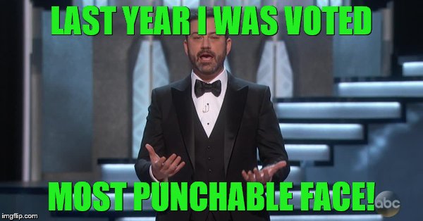 LAST YEAR I WAS VOTED; MOST PUNCHABLE FACE! | image tagged in kimmel | made w/ Imgflip meme maker