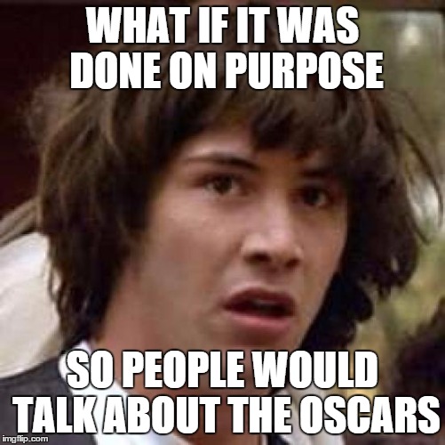 Conspiracy Keanu Meme | WHAT IF IT WAS DONE ON PURPOSE SO PEOPLE WOULD TALK ABOUT THE OSCARS | image tagged in memes,conspiracy keanu | made w/ Imgflip meme maker