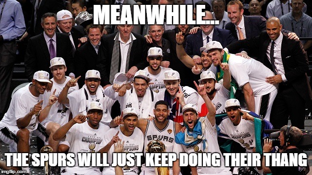MEANWHILE... THE SPURS WILL JUST KEEP DOING THEIR THANG | made w/ Imgflip meme maker