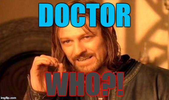 One does not simply ask this question. | DOCTOR WHO?! | image tagged in memes,one does not simply,doctor who | made w/ Imgflip meme maker