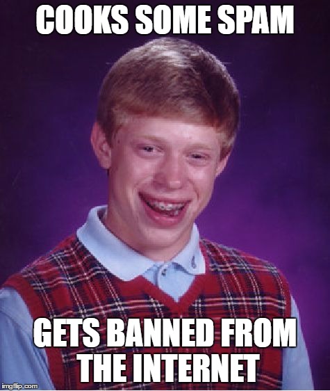 Spam Brian | COOKS SOME SPAM; GETS BANNED FROM THE INTERNET | image tagged in memes,bad luck brian,spam | made w/ Imgflip meme maker