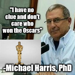 Don't care who won the Oscars | "I have no clue and don't care who won the Oscars"; -Michael Harris, PhD | image tagged in michael harris dr,oscars | made w/ Imgflip meme maker