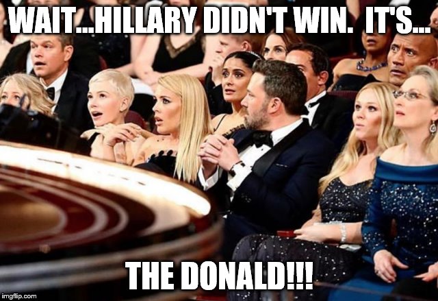 WAIT...HILLARY DIDN'T WIN.  IT'S... THE DONALD!!! | image tagged in oscars | made w/ Imgflip meme maker