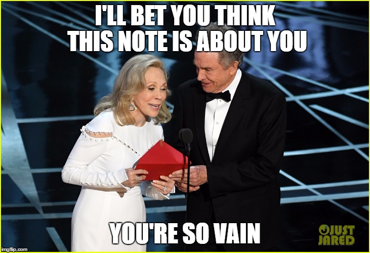 You're so vain | I'LL BET YOU THINK THIS NOTE IS ABOUT YOU; YOU'RE SO VAIN | image tagged in beatty,dunaway,oscars,screwup | made w/ Imgflip meme maker