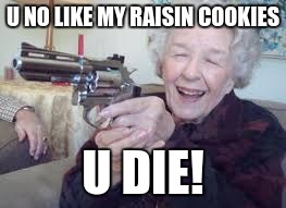 Scary grandma | U NO LIKE MY RAISIN COOKIES; U DIE! | image tagged in upvote,upvoteplease | made w/ Imgflip meme maker