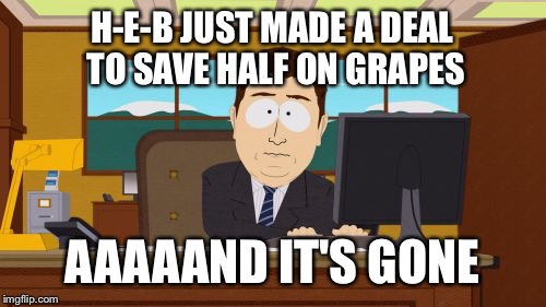 Aaaaand Its Gone | H-E-B JUST MADE A DEAL TO SAVE HALF ON GRAPES; AAAAAND IT'S GONE | image tagged in memes,aaaaand its gone | made w/ Imgflip meme maker