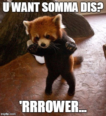 Animals to humans | U WANT SOMMA DIS? 'RRROWER... | image tagged in animals to humans | made w/ Imgflip meme maker