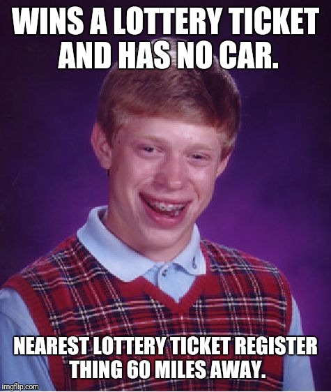 Bad Luck Brian Meme | WINS A LOTTERY TICKET AND HAS NO CAR. NEAREST LOTTERY TICKET REGISTER THING 60 MILES AWAY. | image tagged in memes,bad luck brian | made w/ Imgflip meme maker