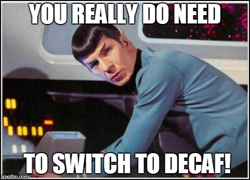 YOU REALLY DO NEED TO SWITCH TO DECAF! | made w/ Imgflip meme maker