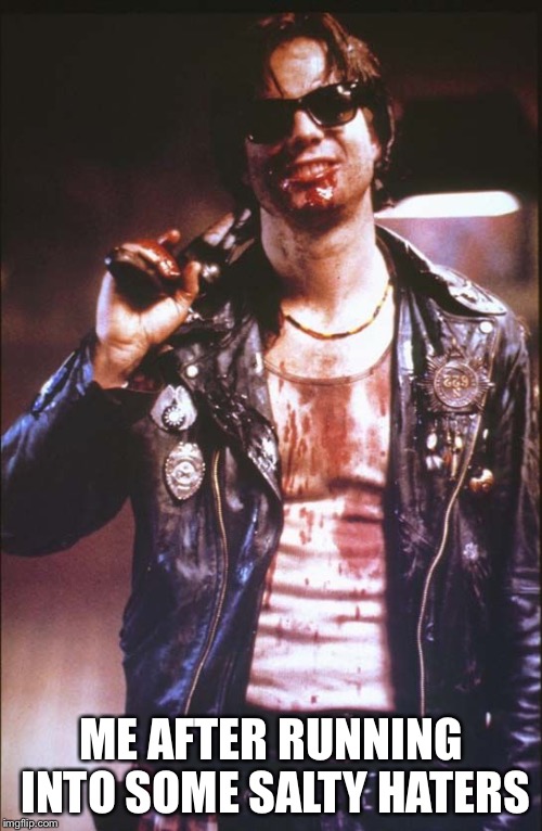 Bring on the HATERS! | ME AFTER RUNNING INTO SOME SALTY HATERS | image tagged in bill paxton near dark,funny,memes,dogs,animals,gifs | made w/ Imgflip meme maker