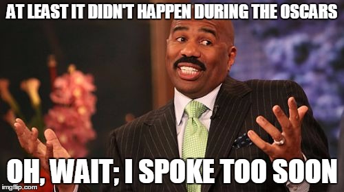 AT LEAST IT DIDN'T HAPPEN DURING THE OSCARS; OH, WAIT; I SPOKE TOO SOON | image tagged in memes,steve harvey | made w/ Imgflip meme maker