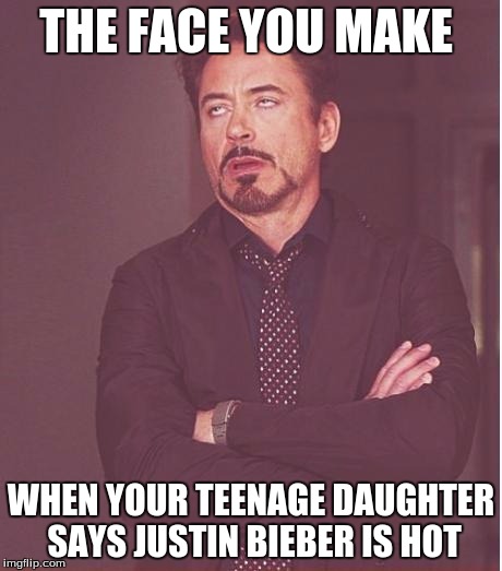 Face You Make Robert Downey Jr | THE FACE YOU MAKE; WHEN YOUR TEENAGE DAUGHTER SAYS JUSTIN BIEBER IS HOT | image tagged in memes,face you make robert downey jr | made w/ Imgflip meme maker