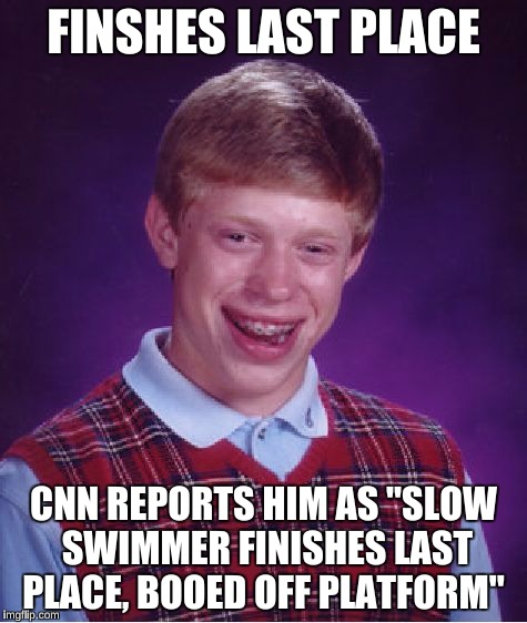 Bad Luck Brian Meme | FINSHES LAST PLACE CNN REPORTS HIM AS "SLOW SWIMMER FINISHES LAST PLACE, BOOED OFF PLATFORM" | image tagged in memes,bad luck brian | made w/ Imgflip meme maker